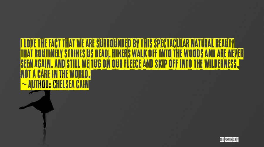 Chelsea Cain Quotes: I Love The Fact That We Are Surrounded By This Spectacular Natural Beauty That Routinely Strikes Us Dead. Hikers Walk