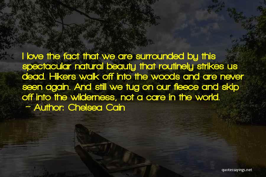 Chelsea Cain Quotes: I Love The Fact That We Are Surrounded By This Spectacular Natural Beauty That Routinely Strikes Us Dead. Hikers Walk