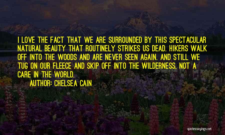 Chelsea Cain Quotes: I Love The Fact That We Are Surrounded By This Spectacular Natural Beauty That Routinely Strikes Us Dead. Hikers Walk
