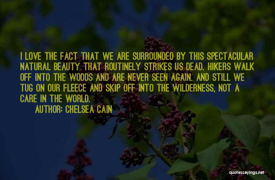 Chelsea Cain Quotes: I Love The Fact That We Are Surrounded By This Spectacular Natural Beauty That Routinely Strikes Us Dead. Hikers Walk