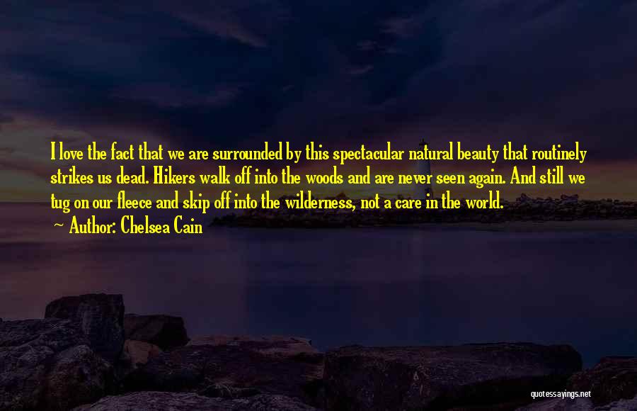 Chelsea Cain Quotes: I Love The Fact That We Are Surrounded By This Spectacular Natural Beauty That Routinely Strikes Us Dead. Hikers Walk