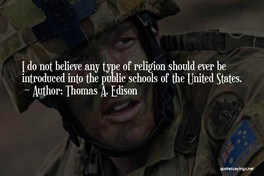 Thomas A. Edison Quotes: I Do Not Believe Any Type Of Religion Should Ever Be Introduced Into The Public Schools Of The United States.