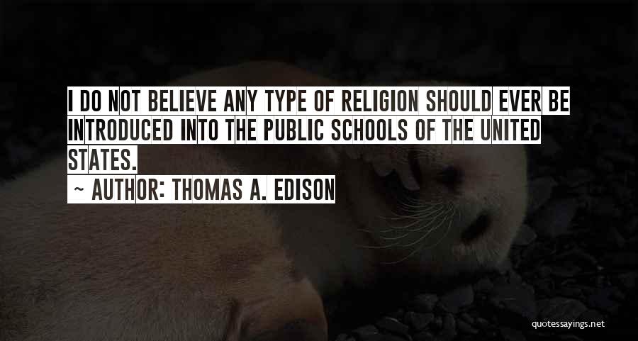 Thomas A. Edison Quotes: I Do Not Believe Any Type Of Religion Should Ever Be Introduced Into The Public Schools Of The United States.