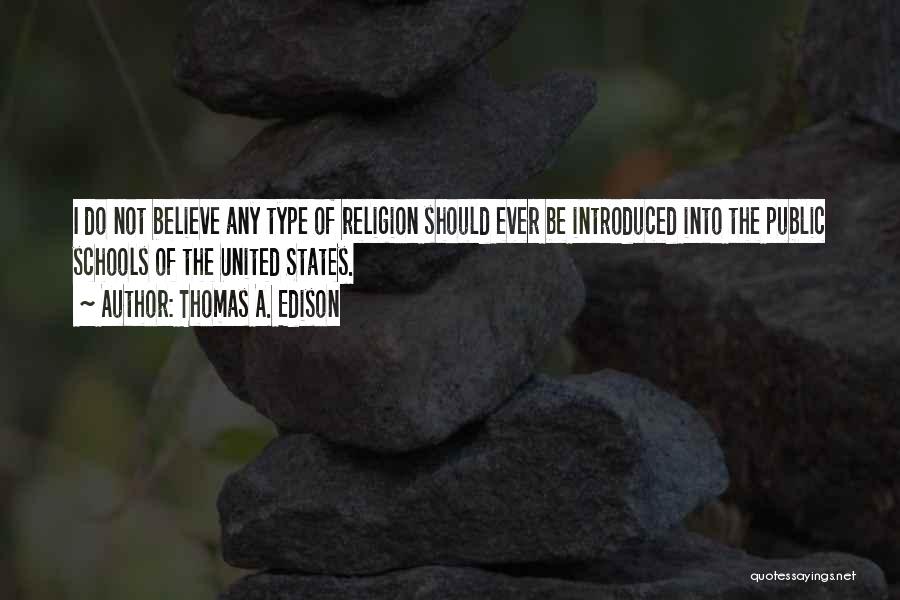 Thomas A. Edison Quotes: I Do Not Believe Any Type Of Religion Should Ever Be Introduced Into The Public Schools Of The United States.