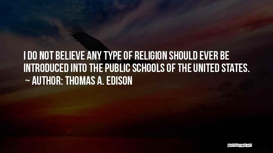 Thomas A. Edison Quotes: I Do Not Believe Any Type Of Religion Should Ever Be Introduced Into The Public Schools Of The United States.