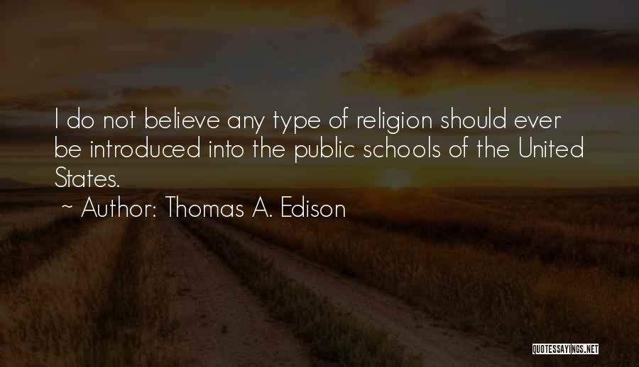 Thomas A. Edison Quotes: I Do Not Believe Any Type Of Religion Should Ever Be Introduced Into The Public Schools Of The United States.