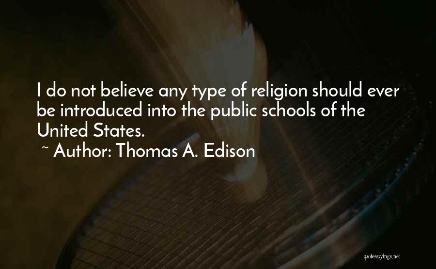 Thomas A. Edison Quotes: I Do Not Believe Any Type Of Religion Should Ever Be Introduced Into The Public Schools Of The United States.