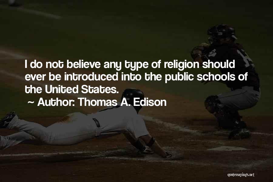 Thomas A. Edison Quotes: I Do Not Believe Any Type Of Religion Should Ever Be Introduced Into The Public Schools Of The United States.