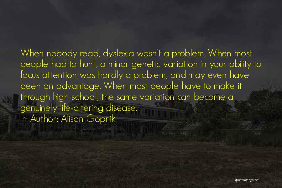 Alison Gopnik Quotes: When Nobody Read, Dyslexia Wasn't A Problem. When Most People Had To Hunt, A Minor Genetic Variation In Your Ability