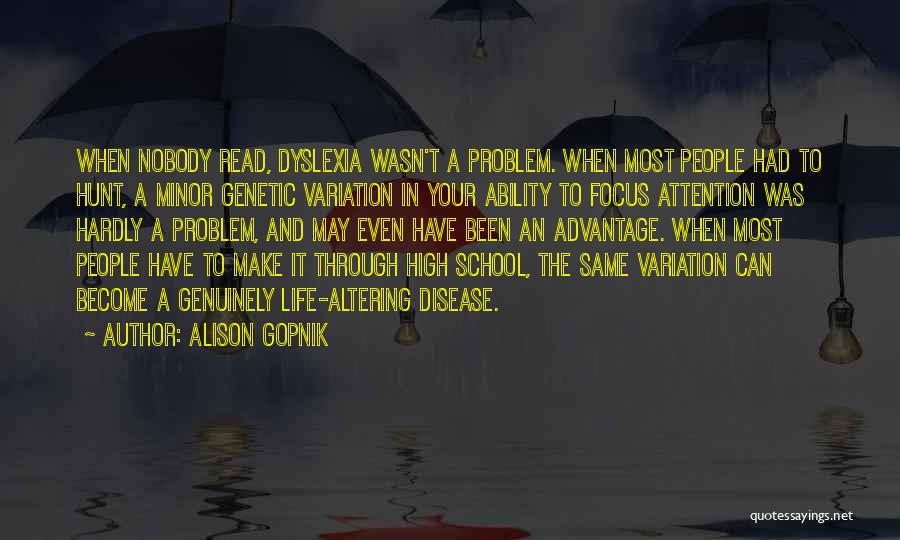 Alison Gopnik Quotes: When Nobody Read, Dyslexia Wasn't A Problem. When Most People Had To Hunt, A Minor Genetic Variation In Your Ability