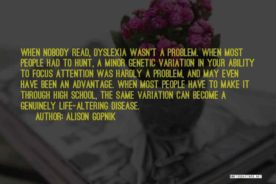 Alison Gopnik Quotes: When Nobody Read, Dyslexia Wasn't A Problem. When Most People Had To Hunt, A Minor Genetic Variation In Your Ability