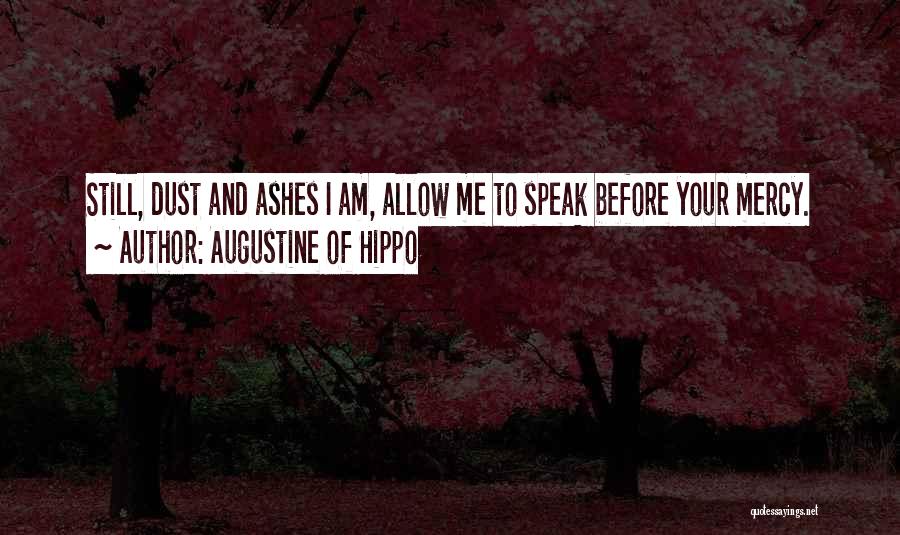 Augustine Of Hippo Quotes: Still, Dust And Ashes I Am, Allow Me To Speak Before Your Mercy.