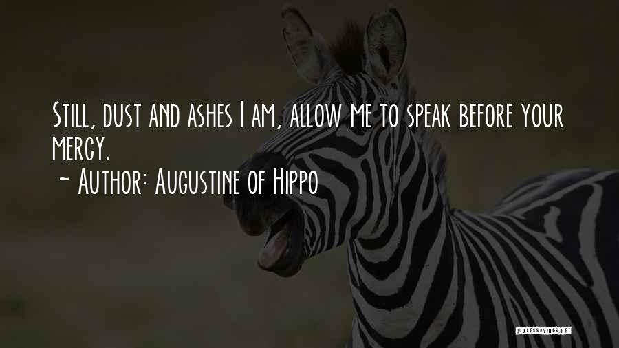 Augustine Of Hippo Quotes: Still, Dust And Ashes I Am, Allow Me To Speak Before Your Mercy.
