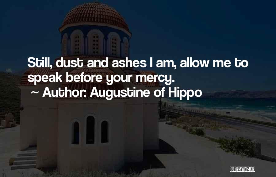 Augustine Of Hippo Quotes: Still, Dust And Ashes I Am, Allow Me To Speak Before Your Mercy.