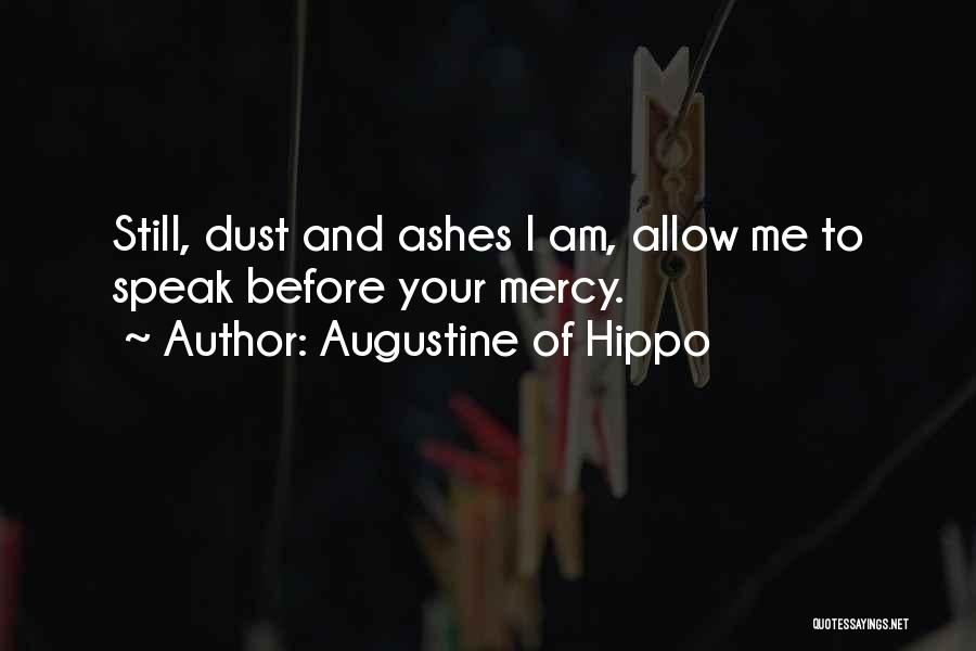 Augustine Of Hippo Quotes: Still, Dust And Ashes I Am, Allow Me To Speak Before Your Mercy.