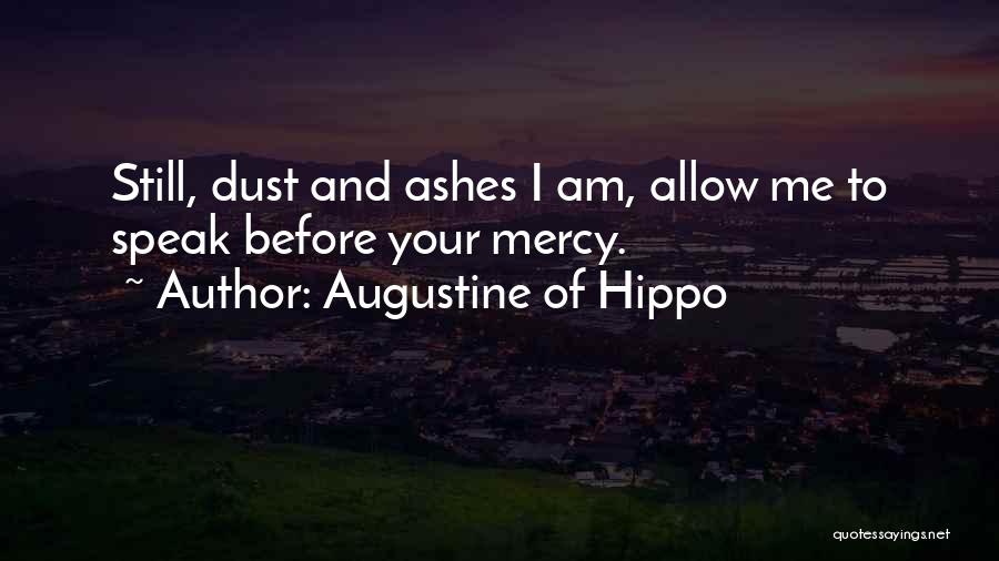 Augustine Of Hippo Quotes: Still, Dust And Ashes I Am, Allow Me To Speak Before Your Mercy.