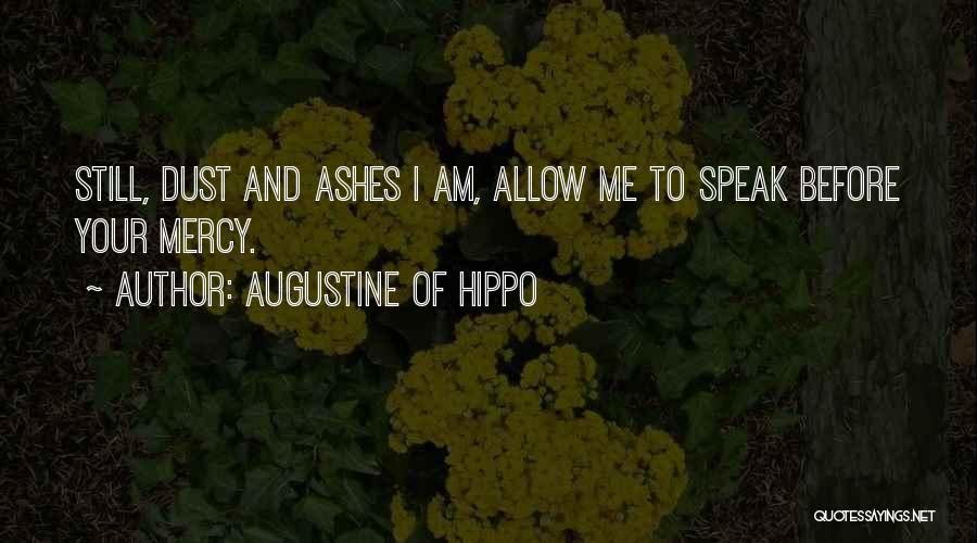 Augustine Of Hippo Quotes: Still, Dust And Ashes I Am, Allow Me To Speak Before Your Mercy.