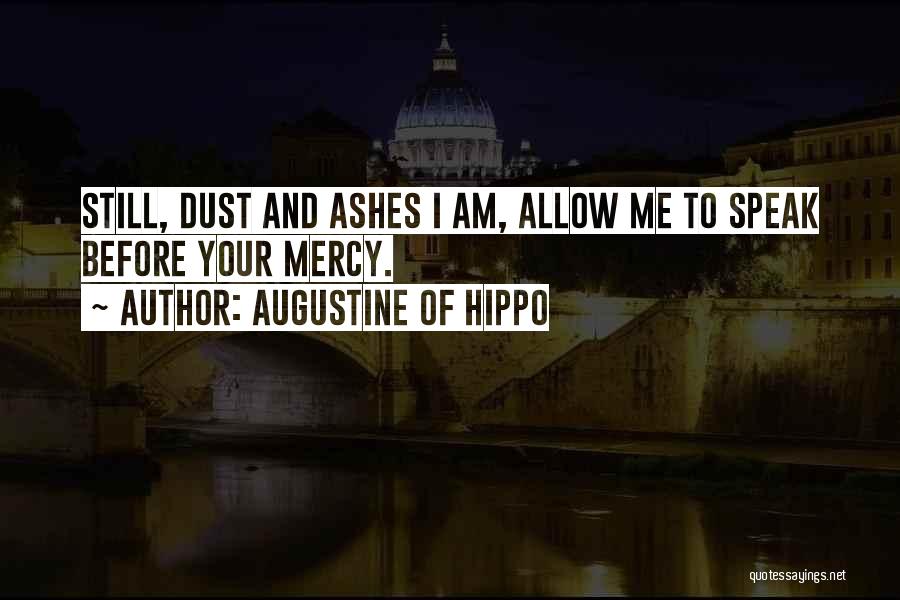 Augustine Of Hippo Quotes: Still, Dust And Ashes I Am, Allow Me To Speak Before Your Mercy.