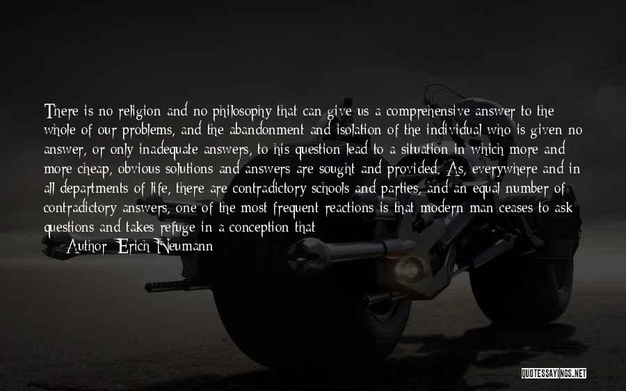 Erich Neumann Quotes: There Is No Religion And No Philosophy That Can Give Us A Comprehensive Answer To The Whole Of Our Problems,