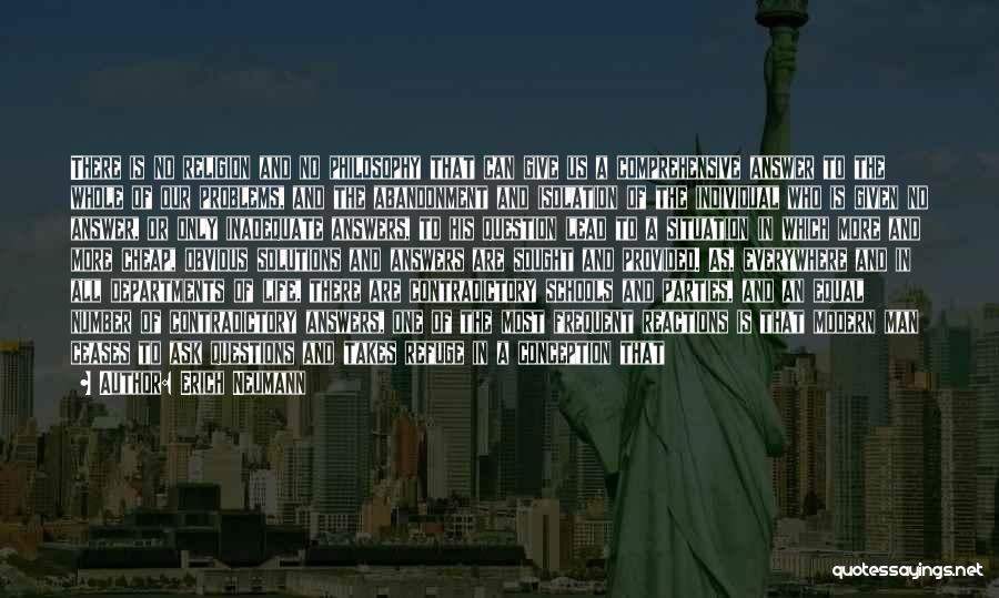 Erich Neumann Quotes: There Is No Religion And No Philosophy That Can Give Us A Comprehensive Answer To The Whole Of Our Problems,
