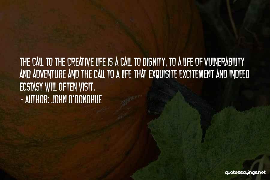 John O'Donohue Quotes: The Call To The Creative Life Is A Call To Dignity, To A Life Of Vulnerability And Adventure And The