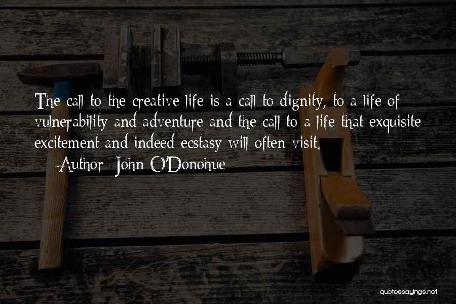 John O'Donohue Quotes: The Call To The Creative Life Is A Call To Dignity, To A Life Of Vulnerability And Adventure And The