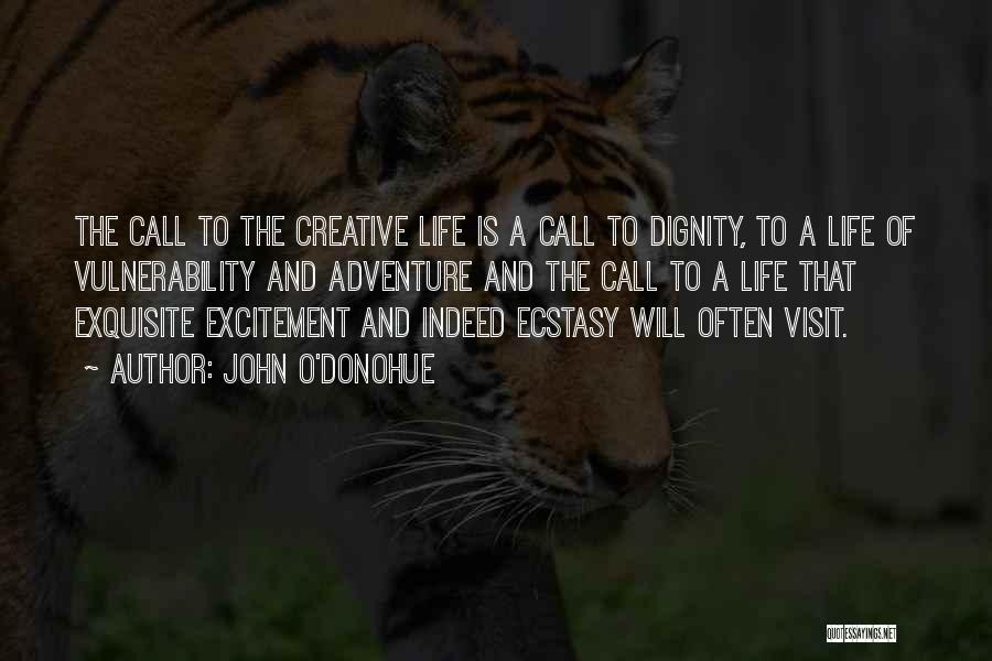 John O'Donohue Quotes: The Call To The Creative Life Is A Call To Dignity, To A Life Of Vulnerability And Adventure And The