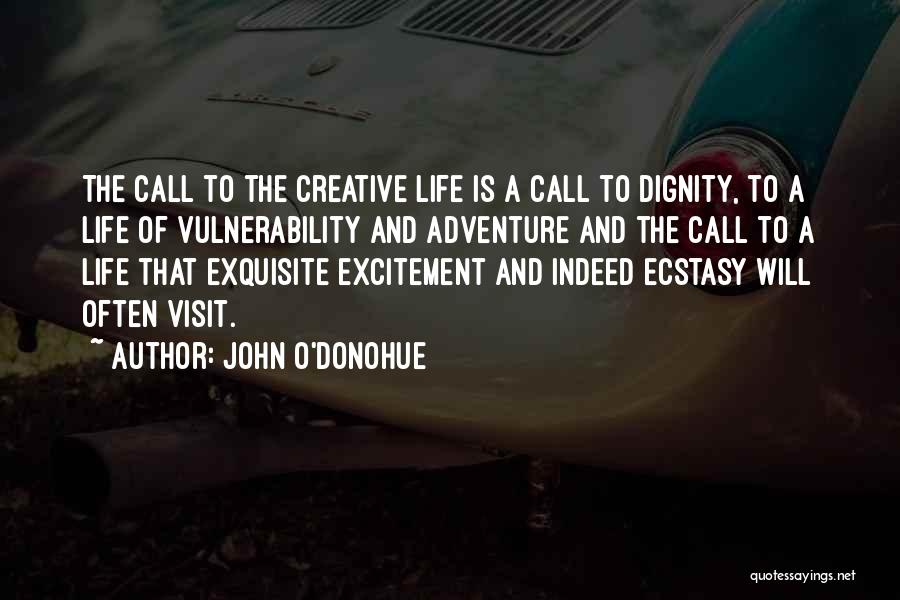 John O'Donohue Quotes: The Call To The Creative Life Is A Call To Dignity, To A Life Of Vulnerability And Adventure And The