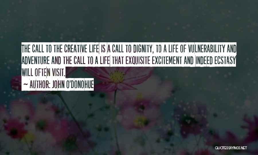 John O'Donohue Quotes: The Call To The Creative Life Is A Call To Dignity, To A Life Of Vulnerability And Adventure And The