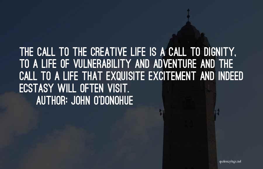 John O'Donohue Quotes: The Call To The Creative Life Is A Call To Dignity, To A Life Of Vulnerability And Adventure And The