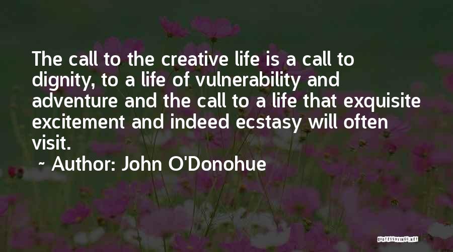 John O'Donohue Quotes: The Call To The Creative Life Is A Call To Dignity, To A Life Of Vulnerability And Adventure And The