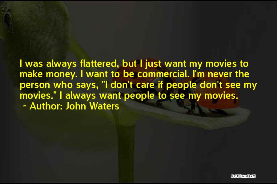 John Waters Quotes: I Was Always Flattered, But I Just Want My Movies To Make Money. I Want To Be Commercial. I'm Never