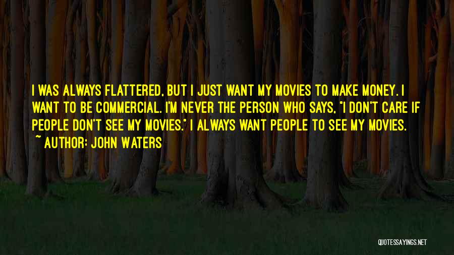 John Waters Quotes: I Was Always Flattered, But I Just Want My Movies To Make Money. I Want To Be Commercial. I'm Never