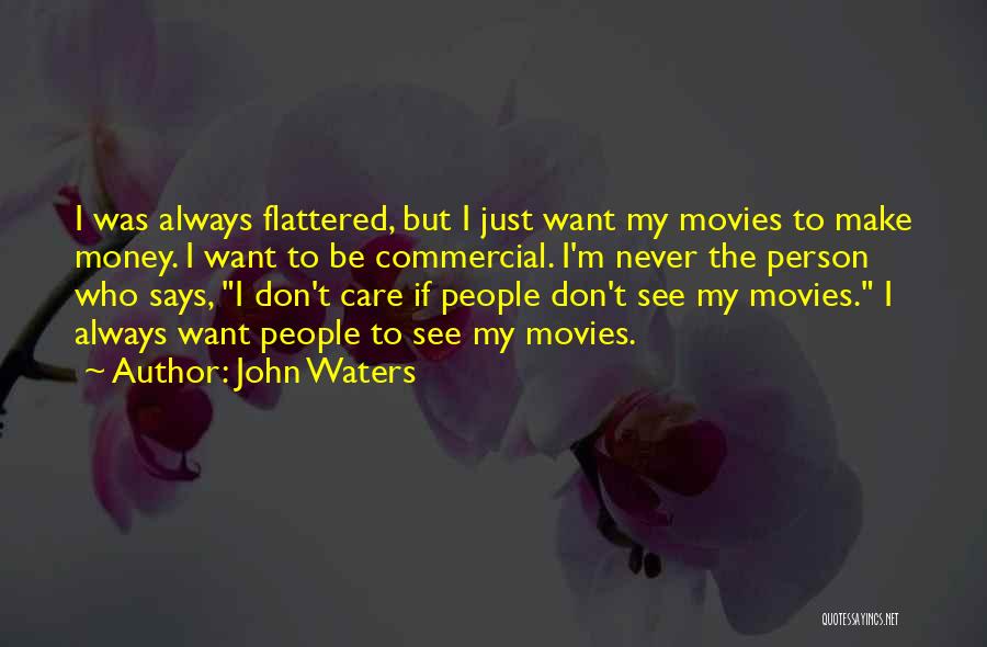 John Waters Quotes: I Was Always Flattered, But I Just Want My Movies To Make Money. I Want To Be Commercial. I'm Never