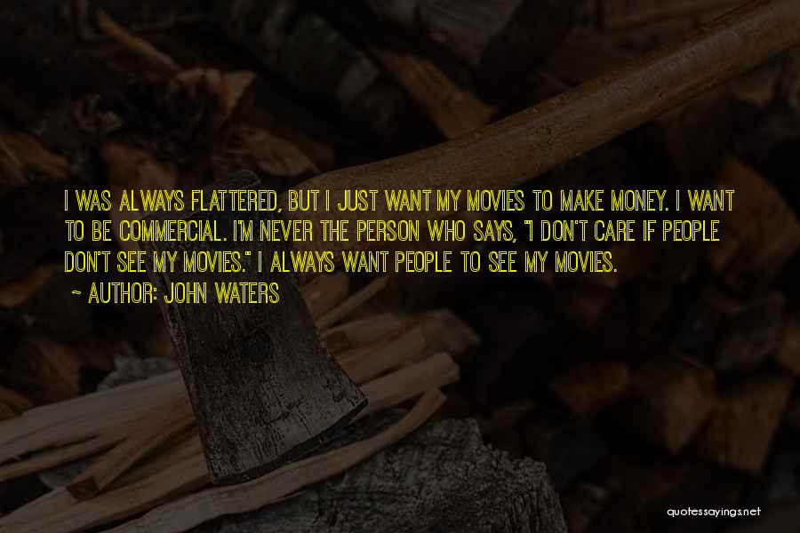 John Waters Quotes: I Was Always Flattered, But I Just Want My Movies To Make Money. I Want To Be Commercial. I'm Never