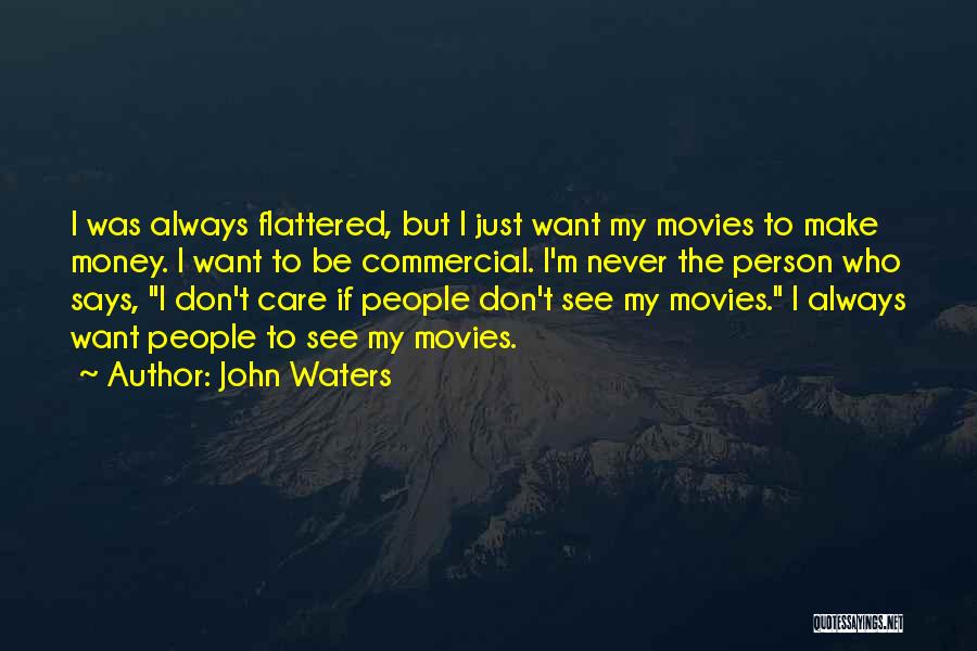 John Waters Quotes: I Was Always Flattered, But I Just Want My Movies To Make Money. I Want To Be Commercial. I'm Never