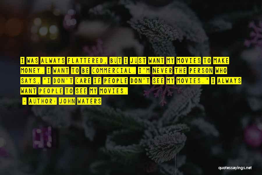 John Waters Quotes: I Was Always Flattered, But I Just Want My Movies To Make Money. I Want To Be Commercial. I'm Never