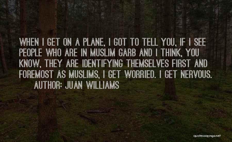 Juan Williams Quotes: When I Get On A Plane, I Got To Tell You, If I See People Who Are In Muslim Garb