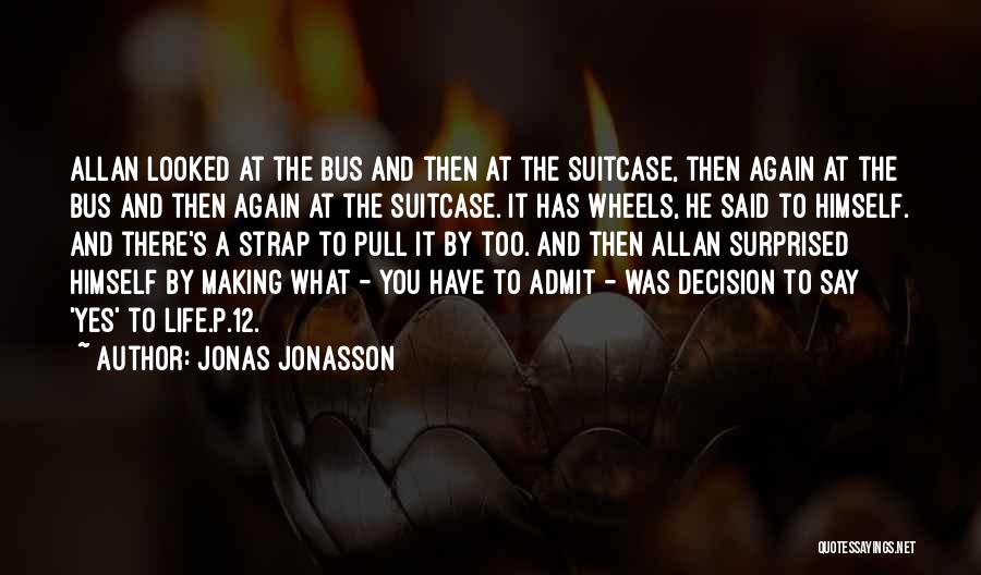 Jonas Jonasson Quotes: Allan Looked At The Bus And Then At The Suitcase, Then Again At The Bus And Then Again At The
