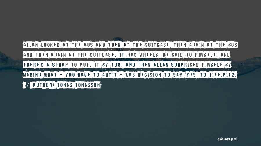 Jonas Jonasson Quotes: Allan Looked At The Bus And Then At The Suitcase, Then Again At The Bus And Then Again At The