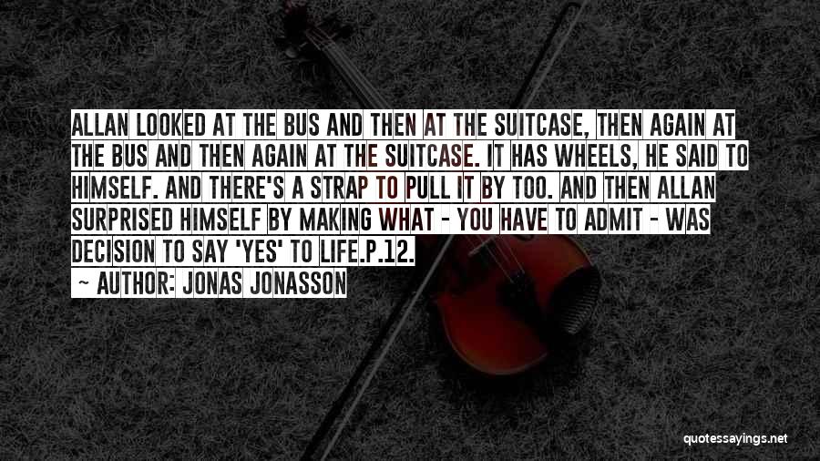 Jonas Jonasson Quotes: Allan Looked At The Bus And Then At The Suitcase, Then Again At The Bus And Then Again At The