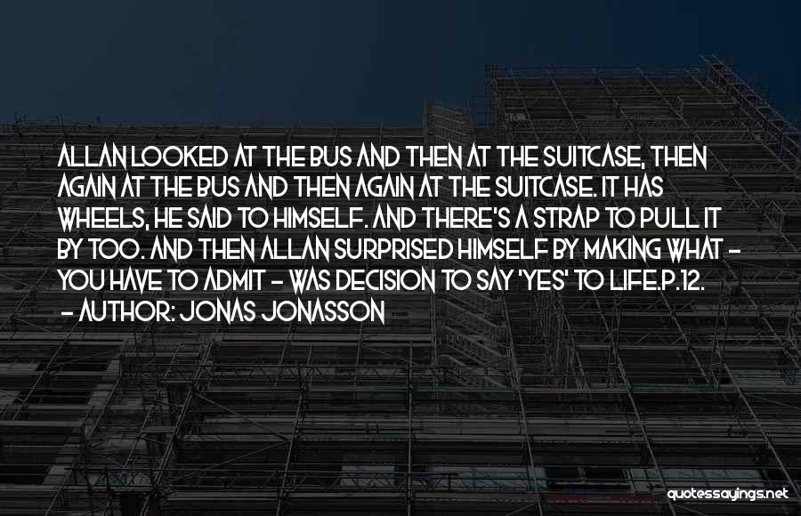 Jonas Jonasson Quotes: Allan Looked At The Bus And Then At The Suitcase, Then Again At The Bus And Then Again At The