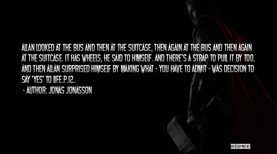 Jonas Jonasson Quotes: Allan Looked At The Bus And Then At The Suitcase, Then Again At The Bus And Then Again At The