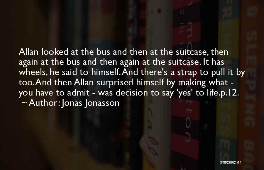 Jonas Jonasson Quotes: Allan Looked At The Bus And Then At The Suitcase, Then Again At The Bus And Then Again At The