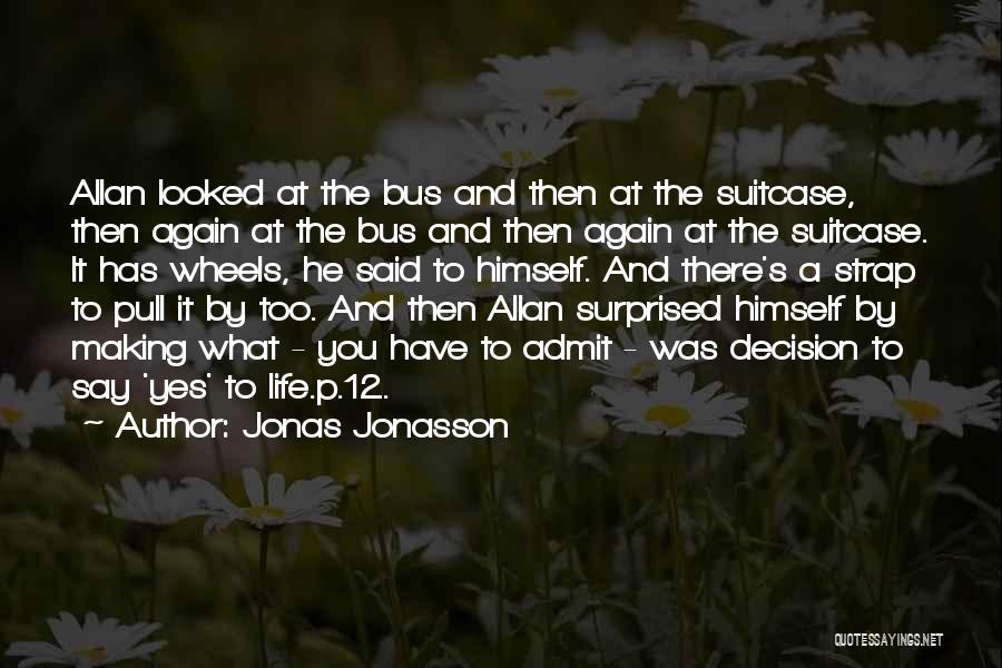 Jonas Jonasson Quotes: Allan Looked At The Bus And Then At The Suitcase, Then Again At The Bus And Then Again At The