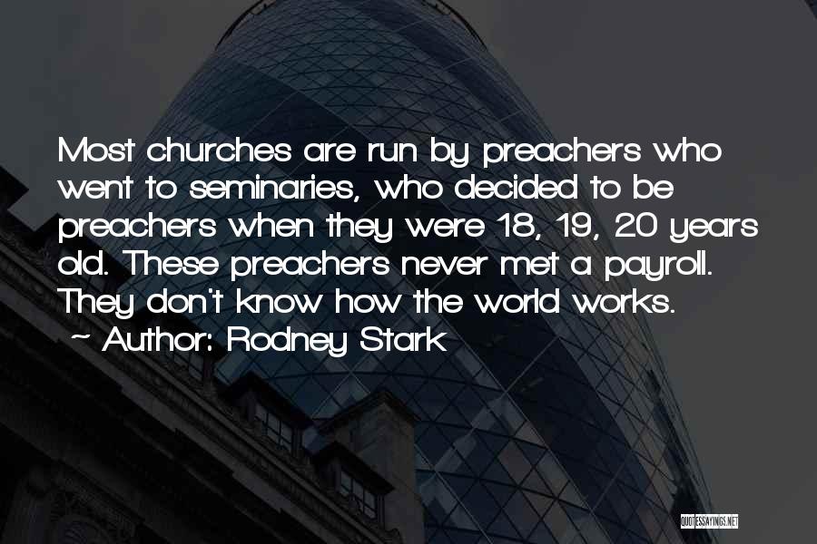 Rodney Stark Quotes: Most Churches Are Run By Preachers Who Went To Seminaries, Who Decided To Be Preachers When They Were 18, 19,