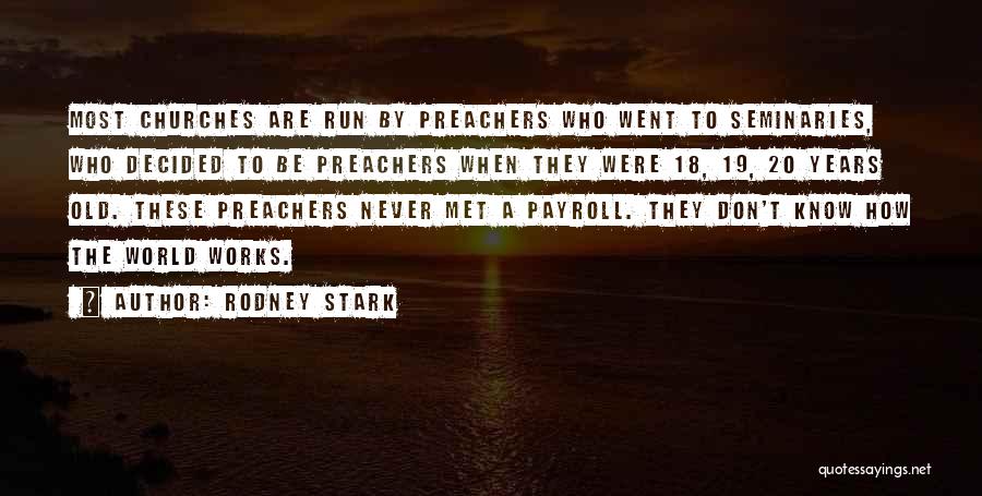 Rodney Stark Quotes: Most Churches Are Run By Preachers Who Went To Seminaries, Who Decided To Be Preachers When They Were 18, 19,