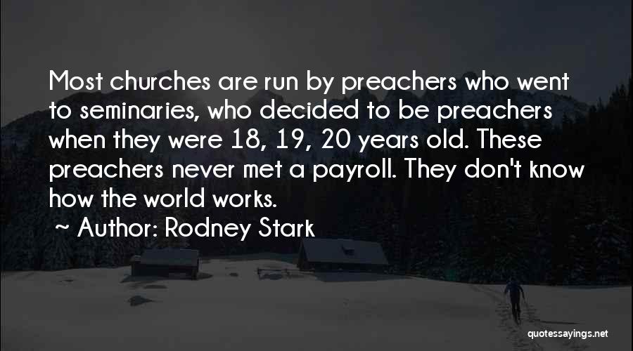 Rodney Stark Quotes: Most Churches Are Run By Preachers Who Went To Seminaries, Who Decided To Be Preachers When They Were 18, 19,