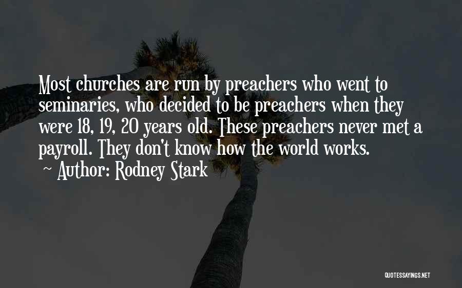 Rodney Stark Quotes: Most Churches Are Run By Preachers Who Went To Seminaries, Who Decided To Be Preachers When They Were 18, 19,