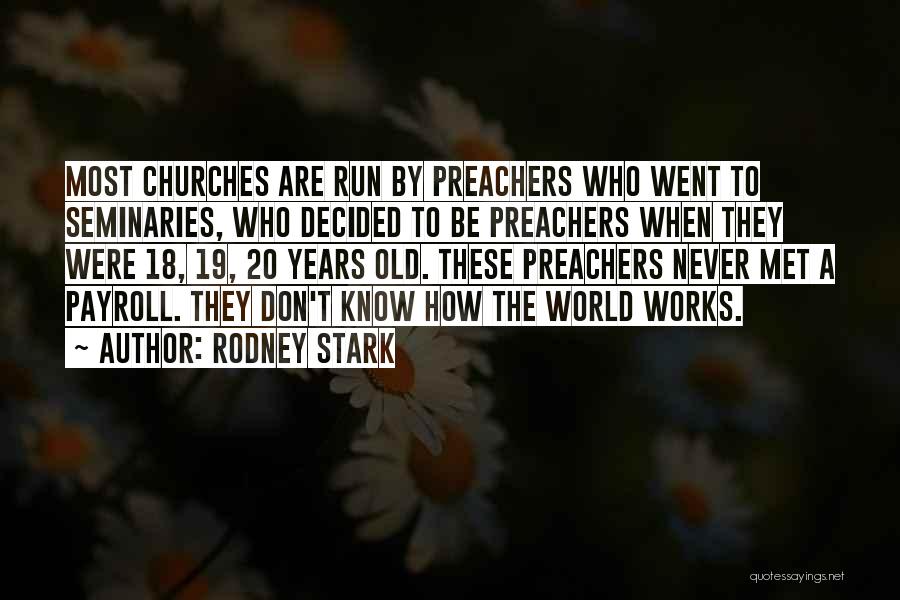 Rodney Stark Quotes: Most Churches Are Run By Preachers Who Went To Seminaries, Who Decided To Be Preachers When They Were 18, 19,